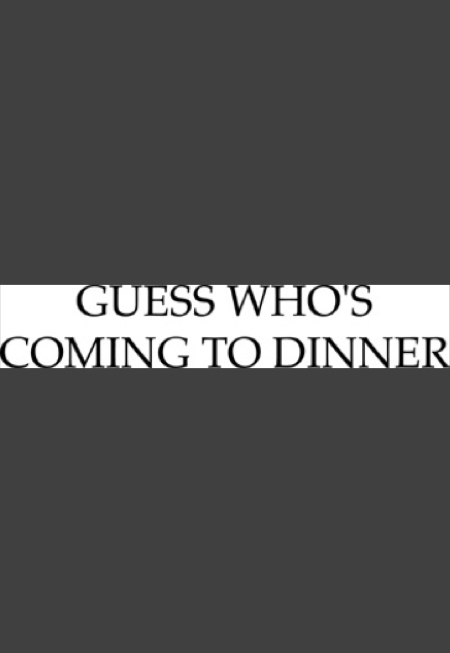 Guess Who's Coming to Dinner